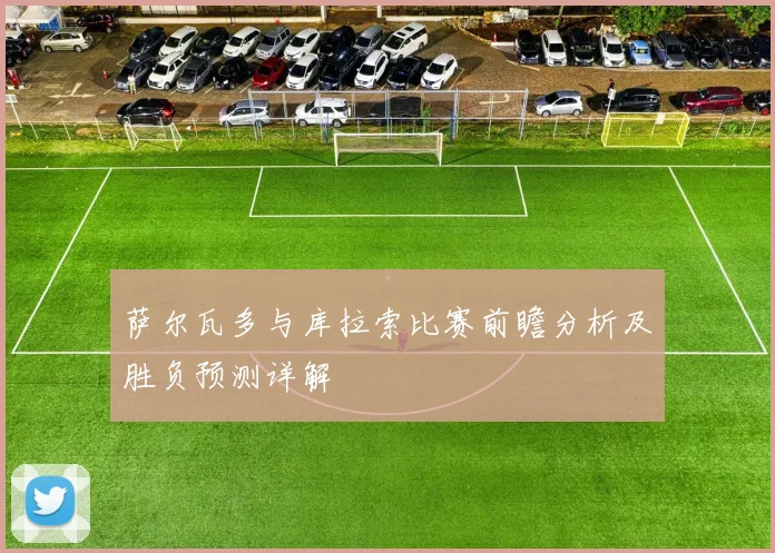萨尔瓦多与库拉索比赛前瞻分析及胜负预测详解