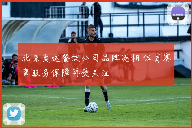北京奥运餐饮公司品牌亮相 体育赛事服务保障再受关注